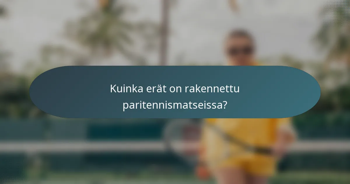 Kuinka erät on rakennettu paritennismatseissa?