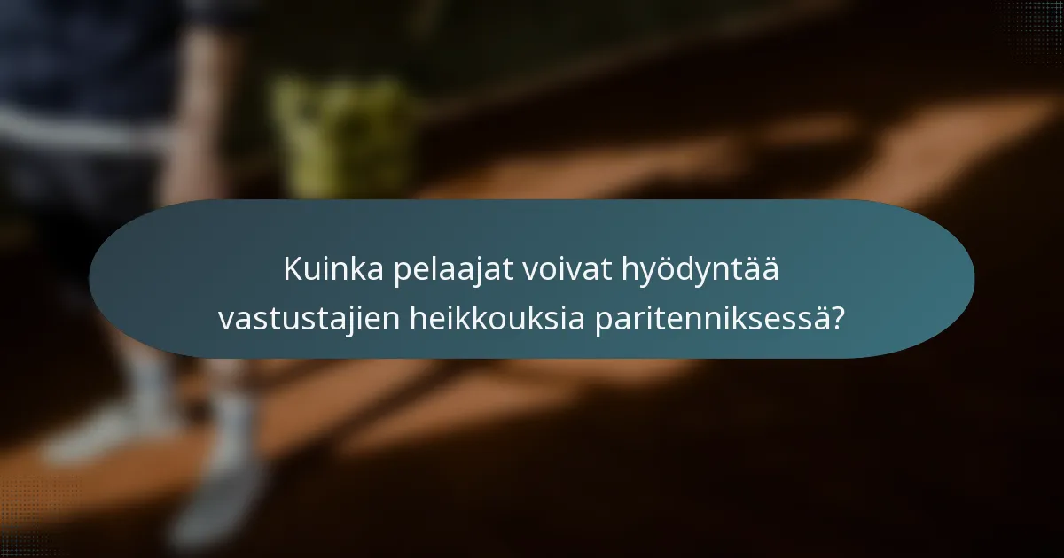 Kuinka pelaajat voivat hyödyntää vastustajien heikkouksia paritenniksessä?