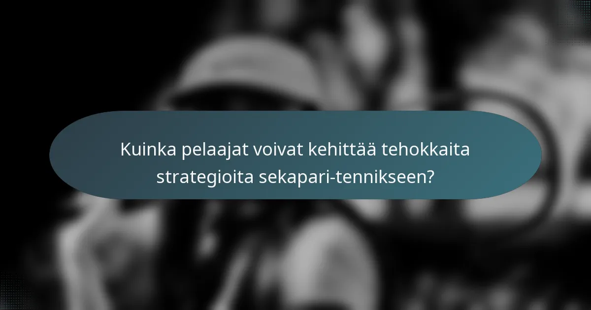 Kuinka pelaajat voivat kehittää tehokkaita strategioita sekapari-tennikseen?