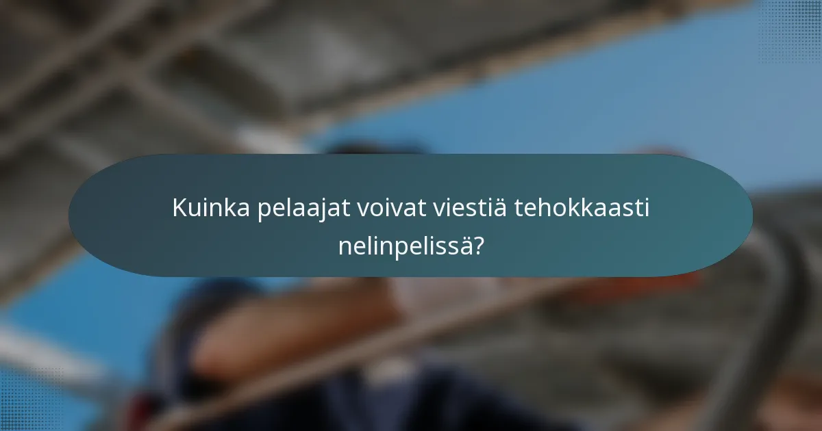 Kuinka pelaajat voivat viestiä tehokkaasti nelinpelissä?