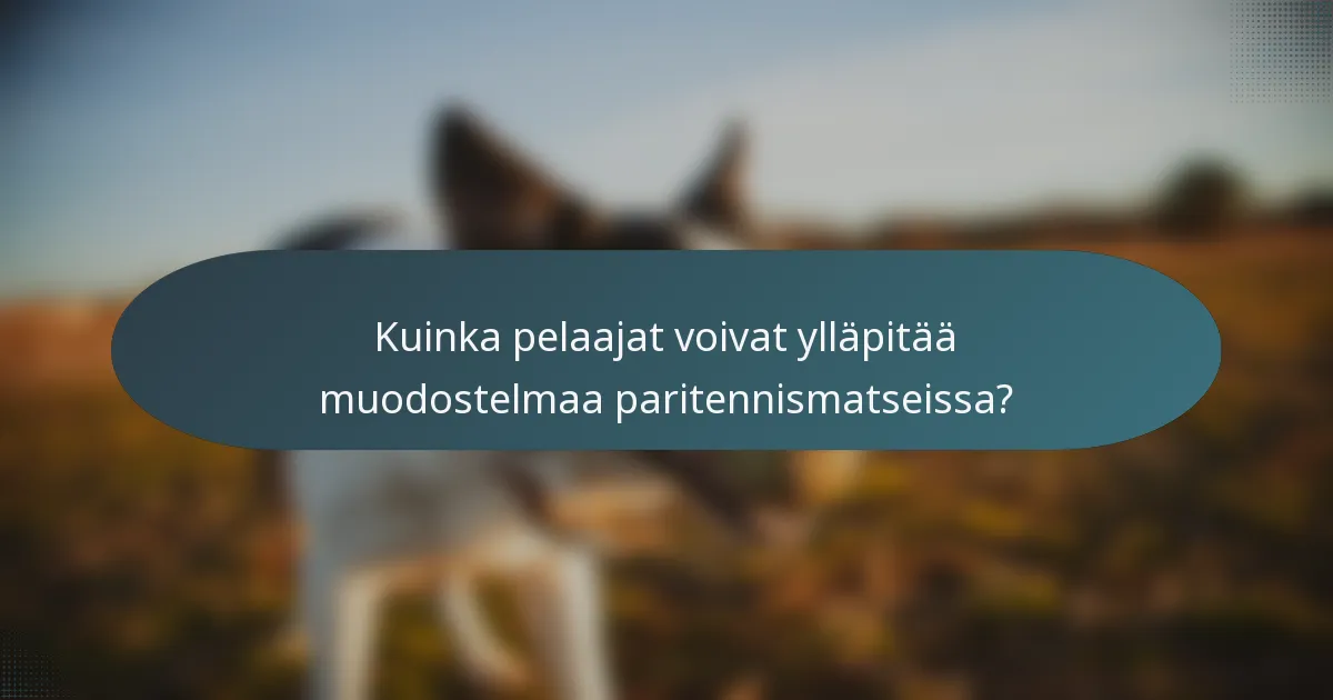 Kuinka pelaajat voivat ylläpitää muodostelmaa paritennismatseissa?