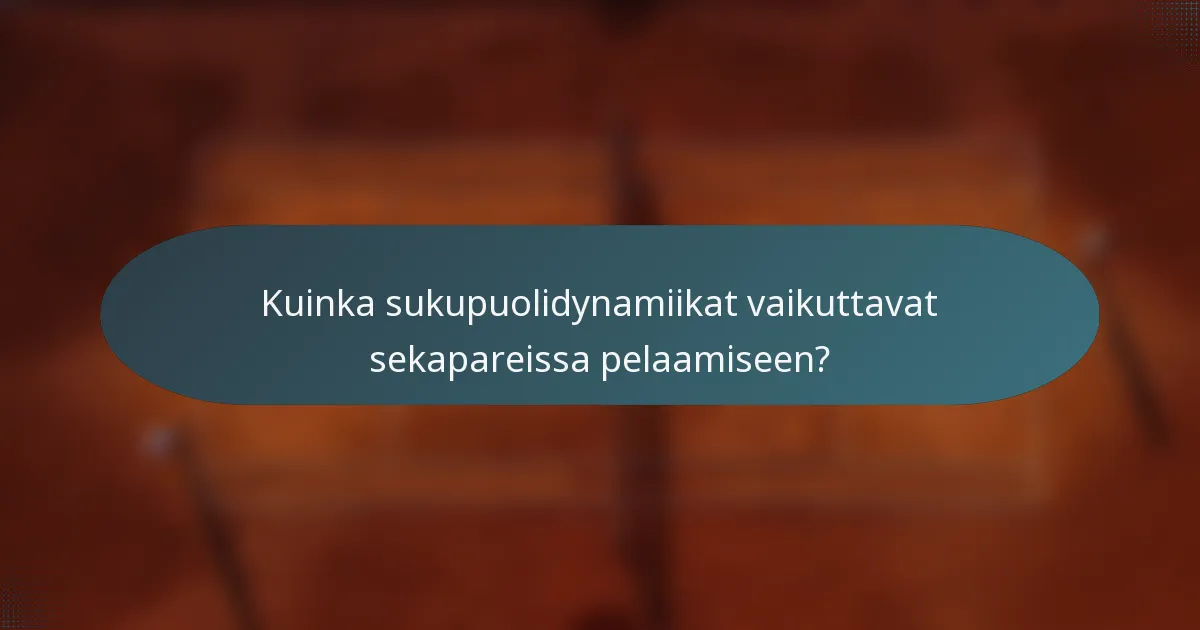 Kuinka sukupuolidynamiikat vaikuttavat sekapareissa pelaamiseen?
