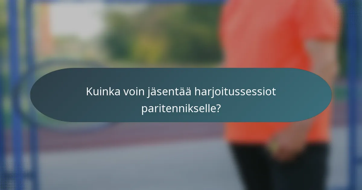 Kuinka voin jäsentää harjoitussessiot paritennikselle?