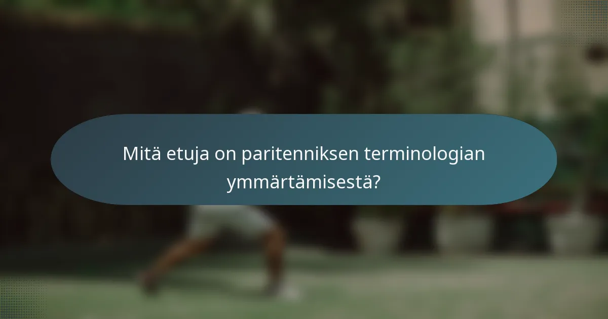 Mitä etuja on paritenniksen terminologian ymmärtämisestä?