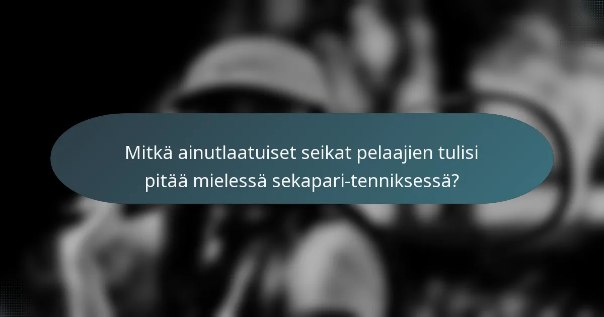 Mitkä ainutlaatuiset seikat pelaajien tulisi pitää mielessä sekapari-tenniksessä?