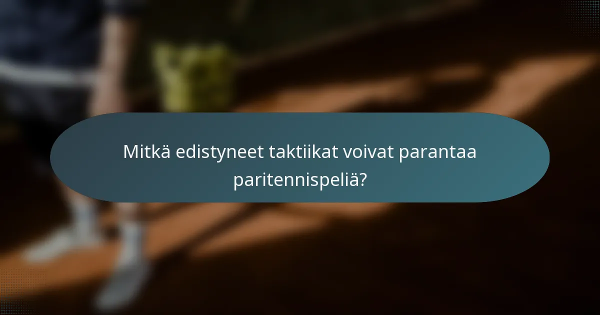 Mitkä edistyneet taktiikat voivat parantaa paritennispeliä?