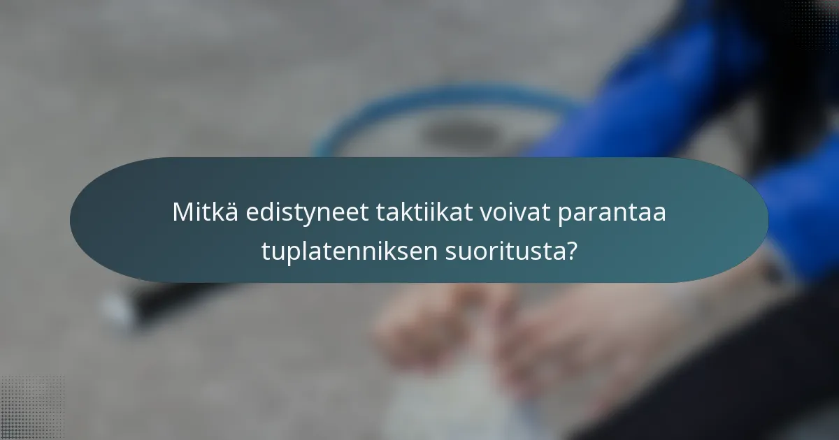Mitkä edistyneet taktiikat voivat parantaa tuplatenniksen suoritusta?