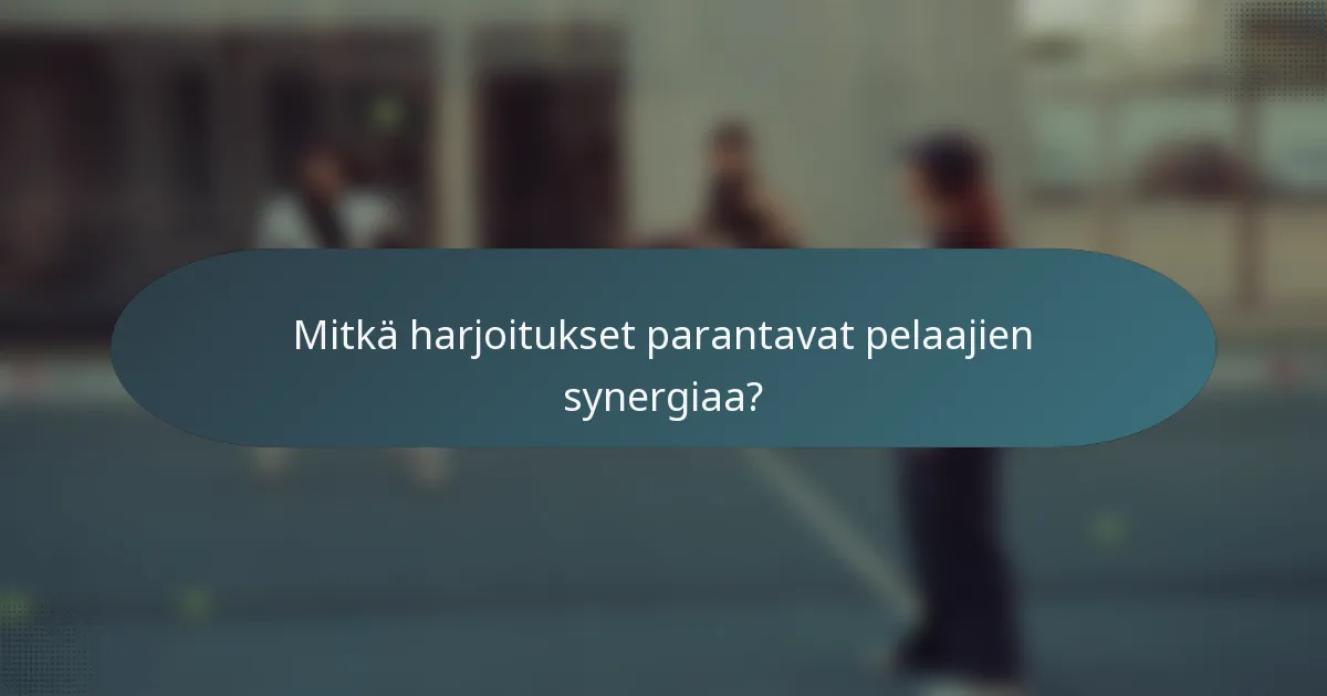 Mitkä harjoitukset parantavat pelaajien synergiaa?