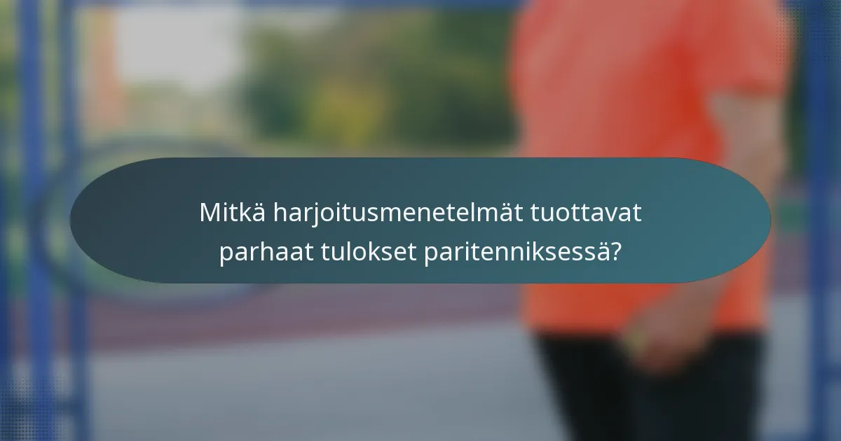 Mitkä harjoitusmenetelmät tuottavat parhaat tulokset paritenniksessä?