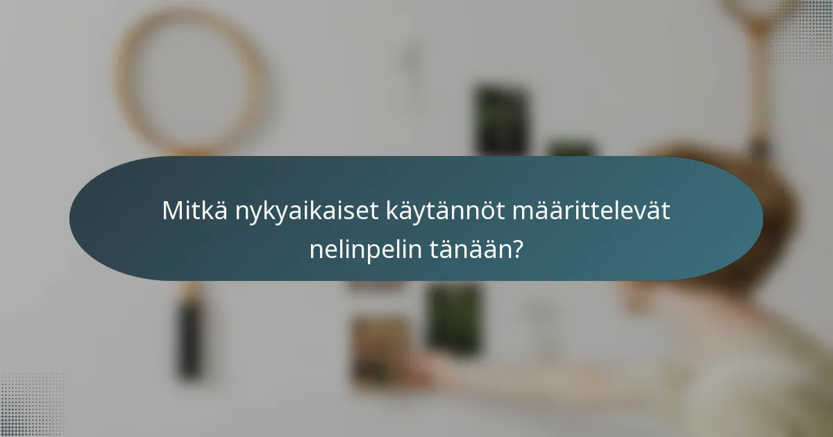 Mitkä nykyaikaiset käytännöt määrittelevät nelinpelin tänään?