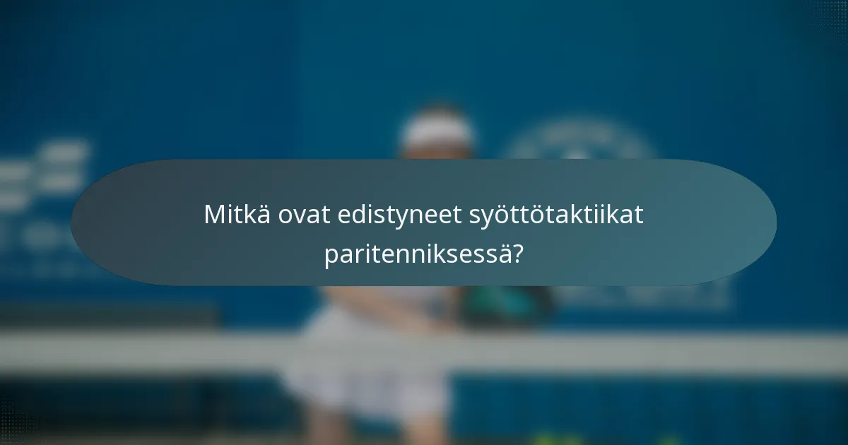 Mitkä ovat edistyneet syöttötaktiikat paritenniksessä?