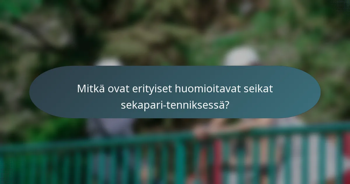Mitkä ovat erityiset huomioitavat seikat sekapari-tenniksessä?