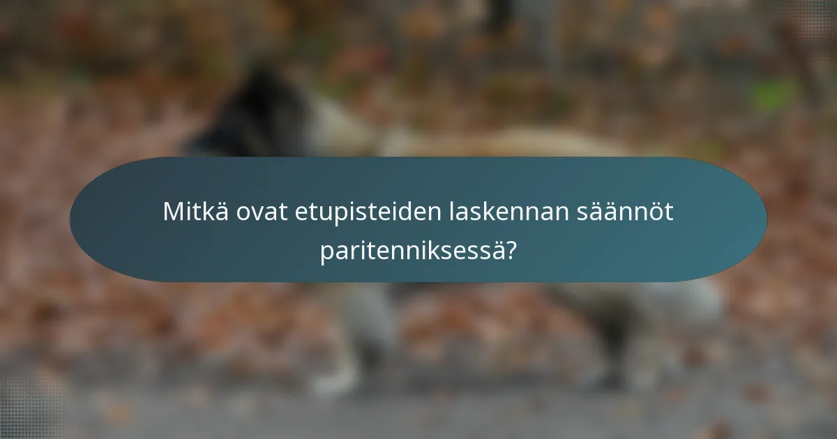 Mitkä ovat etupisteiden laskennan säännöt paritenniksessä?