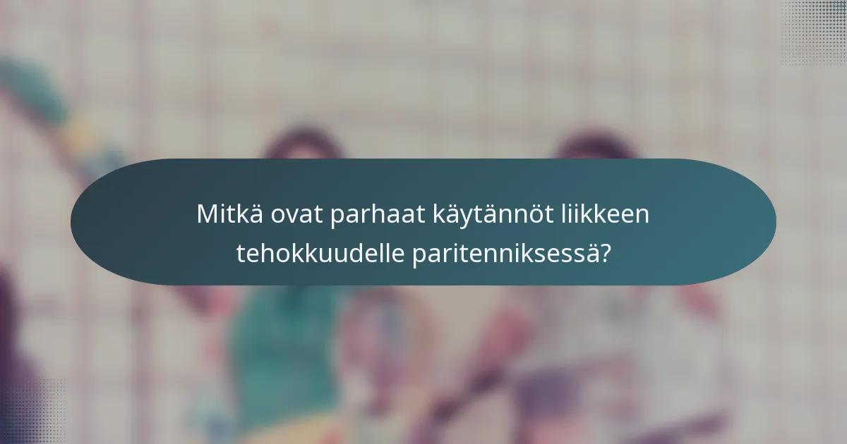 Mitkä ovat parhaat käytännöt liikkeen tehokkuudelle paritenniksessä?