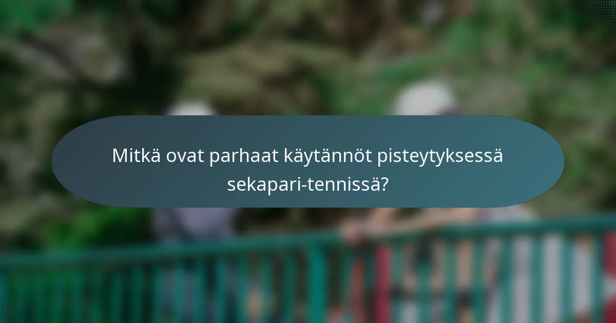 Mitkä ovat parhaat käytännöt pisteytyksessä sekapari-tennissä?