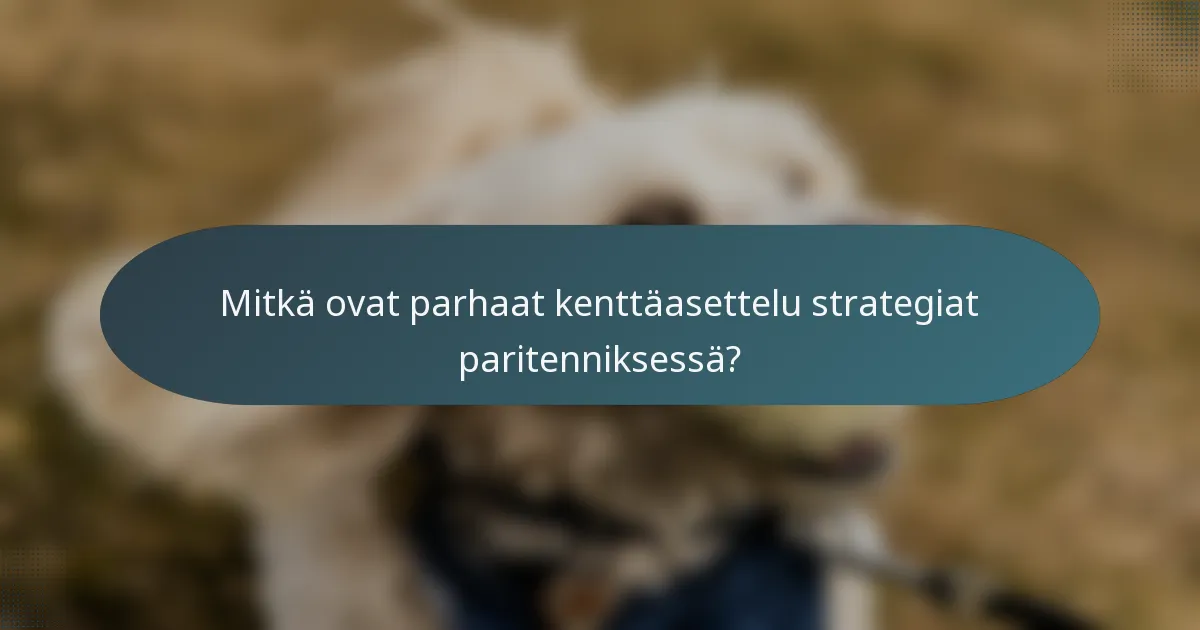 Mitkä ovat parhaat kenttäasettelu strategiat paritenniksessä?