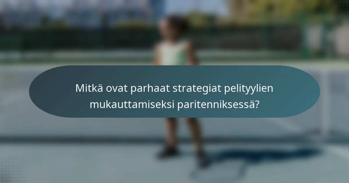 Mitkä ovat parhaat strategiat pelityylien mukauttamiseksi paritenniksessä?