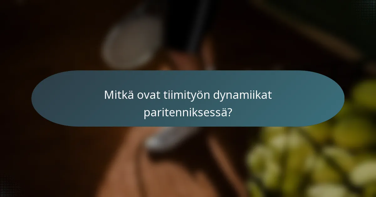 Mitkä ovat tiimityön dynamiikat paritenniksessä?