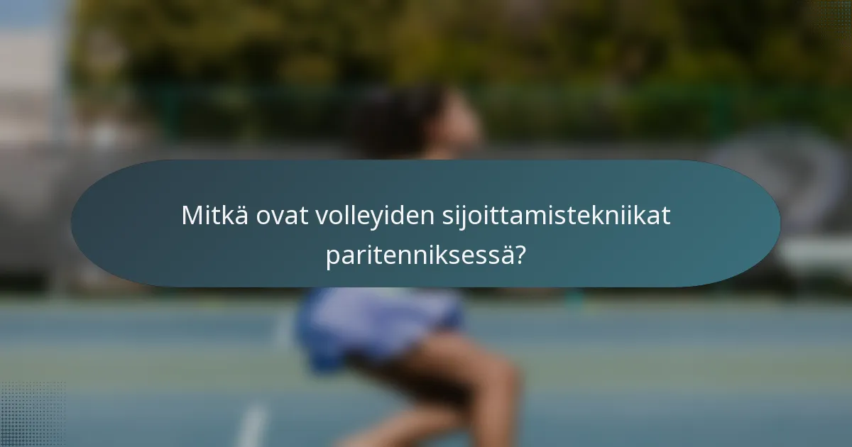 Mitkä ovat volleyiden sijoittamistekniikat paritenniksessä?