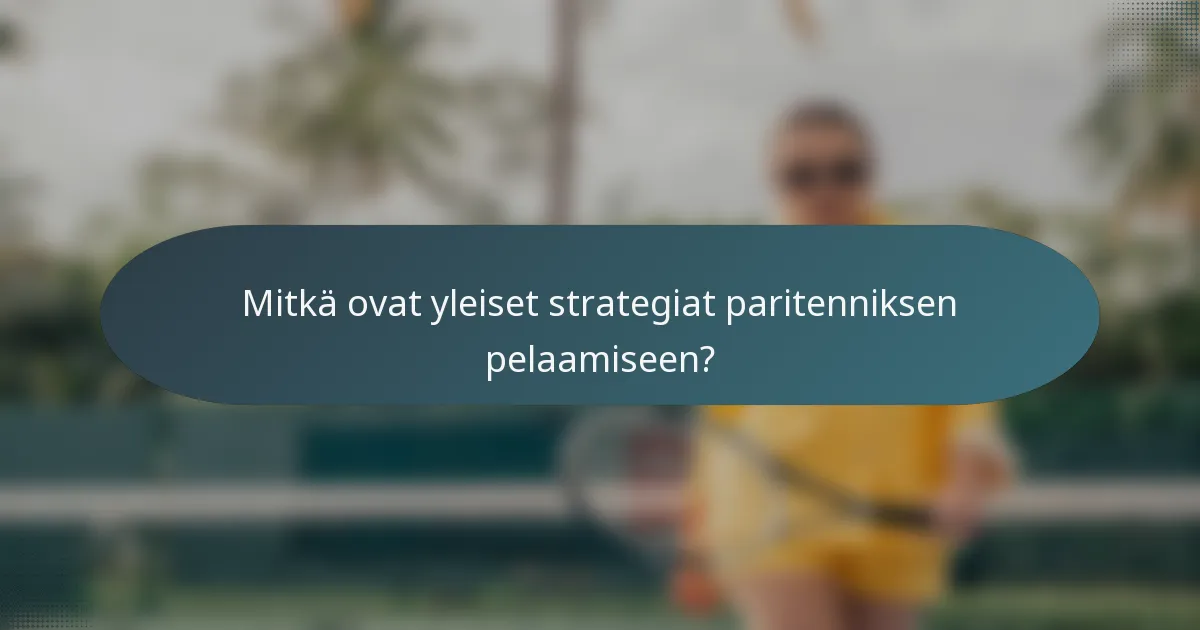 Mitkä ovat yleiset strategiat paritenniksen pelaamiseen?