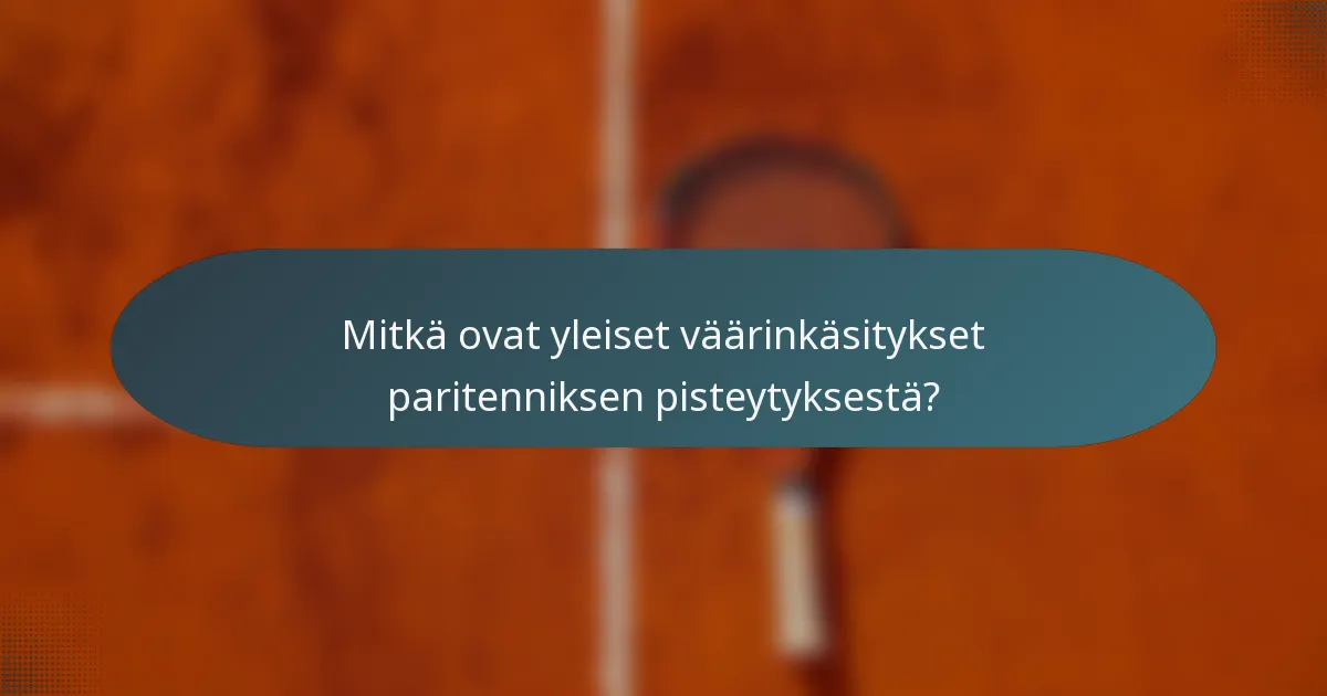 Mitkä ovat yleiset väärinkäsitykset paritenniksen pisteytyksestä?