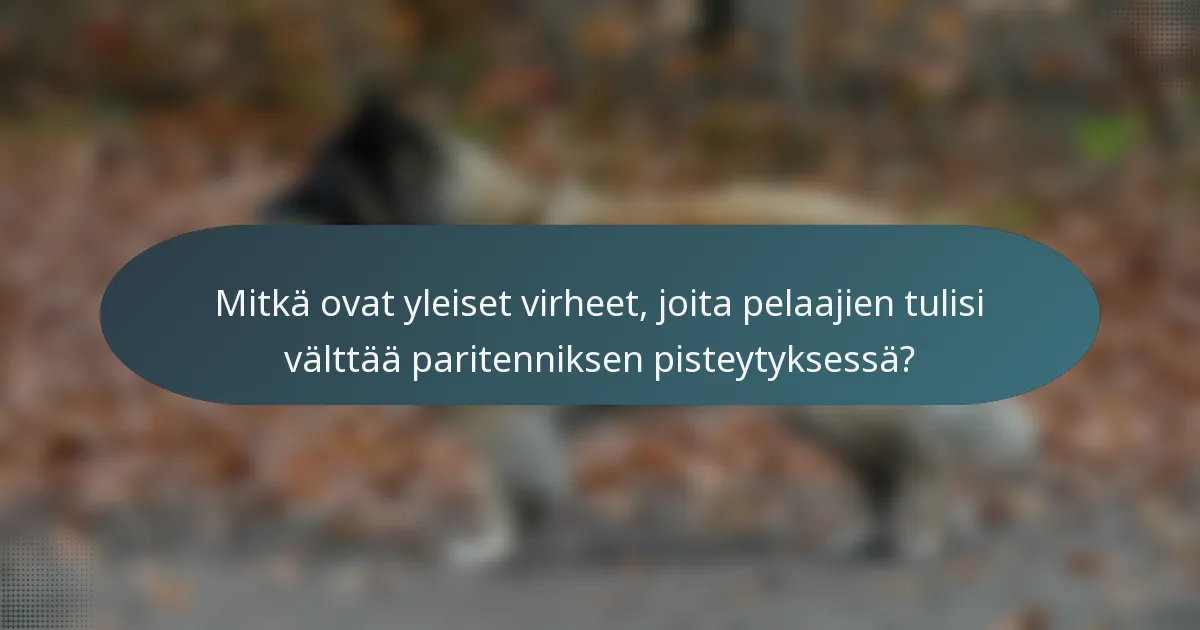 Mitkä ovat yleiset virheet, joita pelaajien tulisi välttää paritenniksen pisteytyksessä?