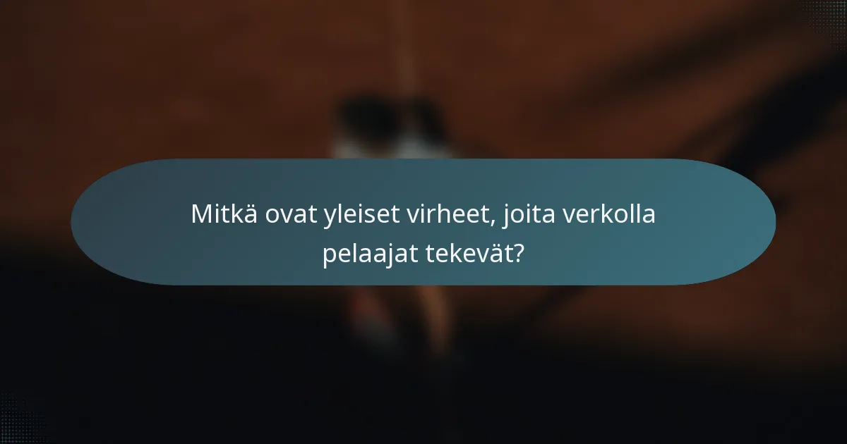 Mitkä ovat yleiset virheet, joita verkolla pelaajat tekevät?