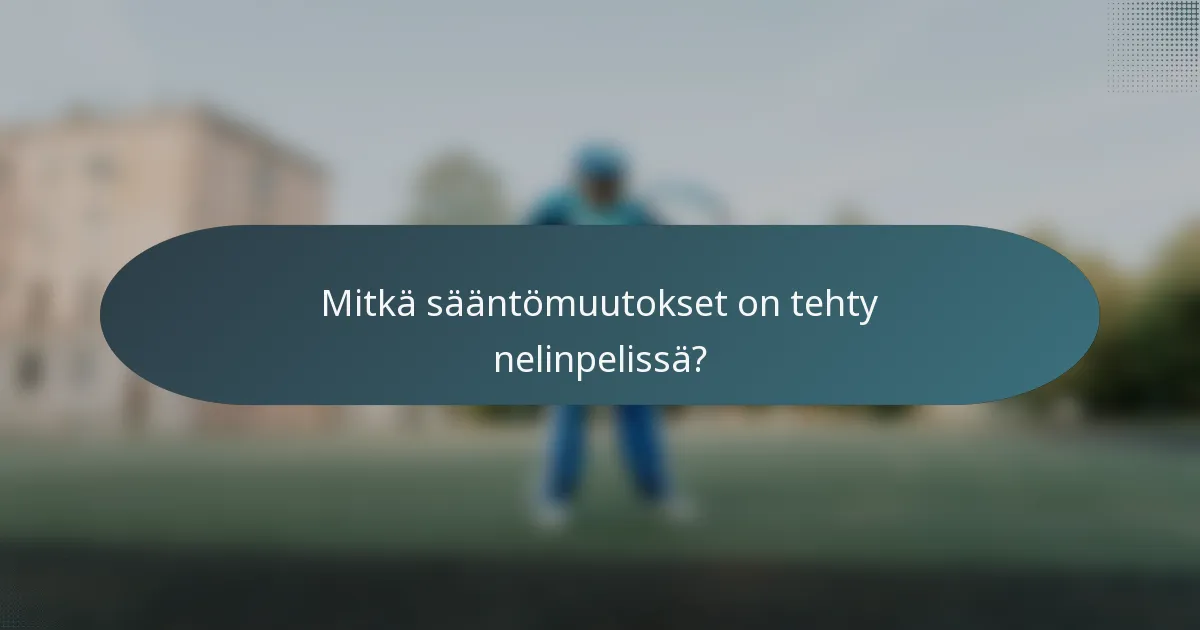 Mitkä sääntömuutokset on tehty nelinpelissä?