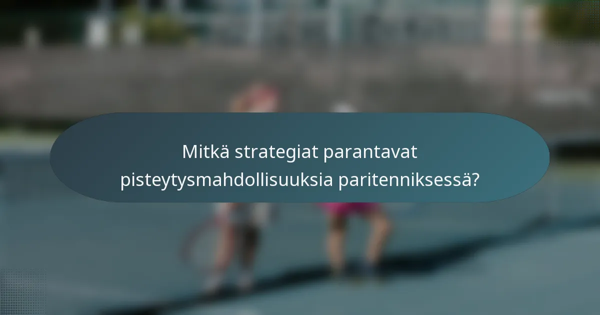 Mitkä strategiat parantavat pisteytysmahdollisuuksia paritenniksessä?