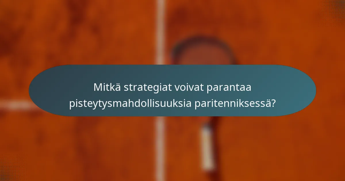Mitkä strategiat voivat parantaa pisteytysmahdollisuuksia paritenniksessä?