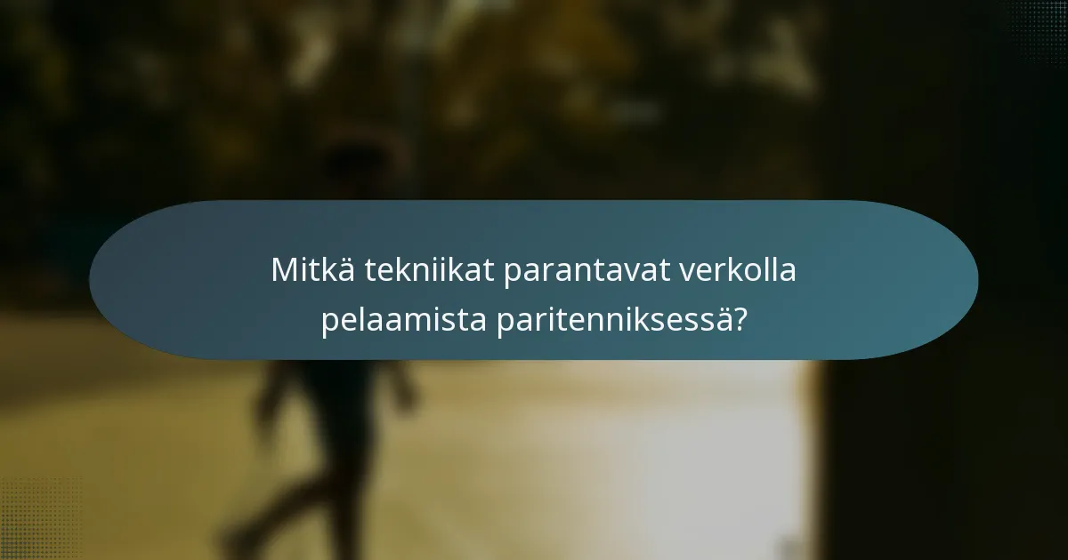 Mitkä tekniikat parantavat verkolla pelaamista paritenniksessä?