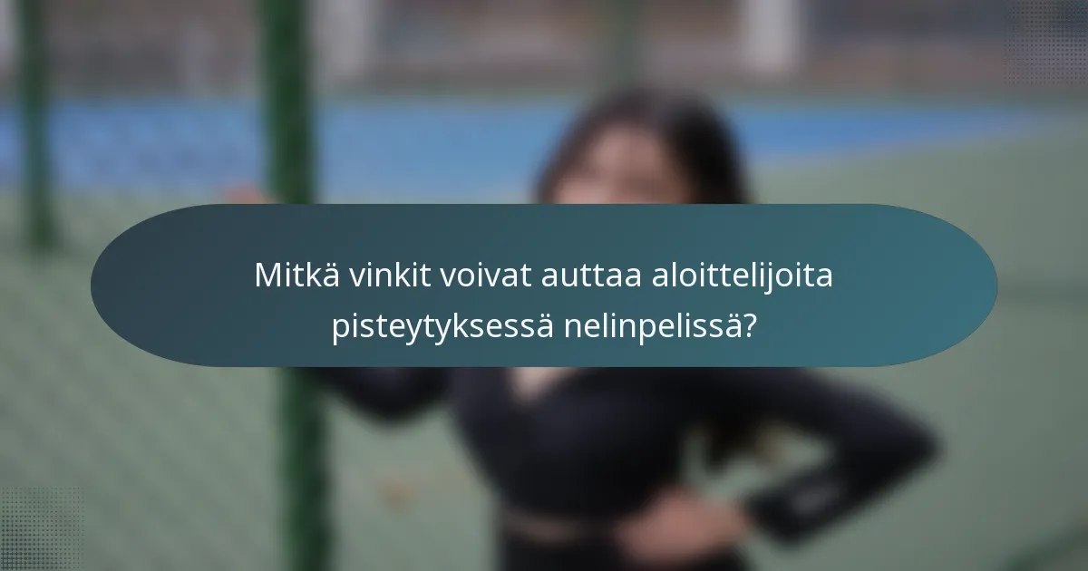 Mitkä vinkit voivat auttaa aloittelijoita pisteytyksessä nelinpelissä?